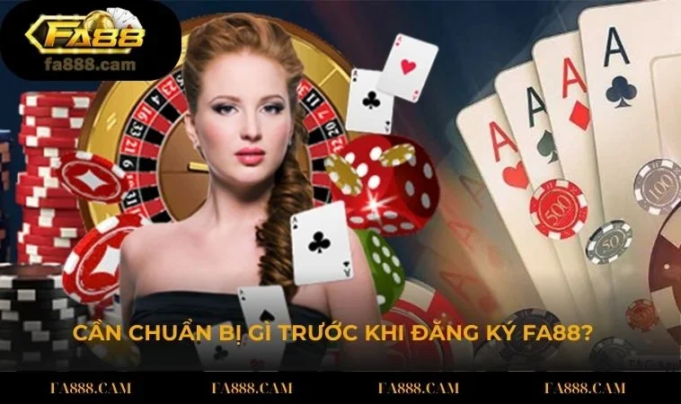 can chuan bi gi truoc khi dang ky fa88 Bạn cần chuẩn bị những thông tin cơ bản để đăng ký FA88